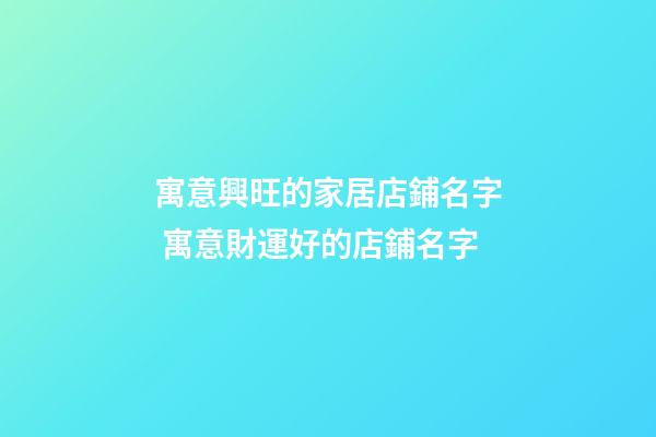 寓意興旺的家居店鋪名字 寓意財運好的店鋪名字